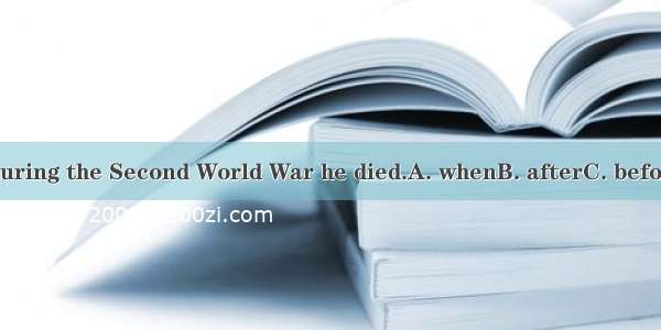 29. It is during the Second World War he died.A. whenB. afterC. beforeD. That