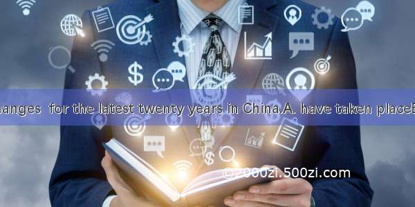 253. Great changes  for the latest twenty years in China.A. have taken placeB. have been t