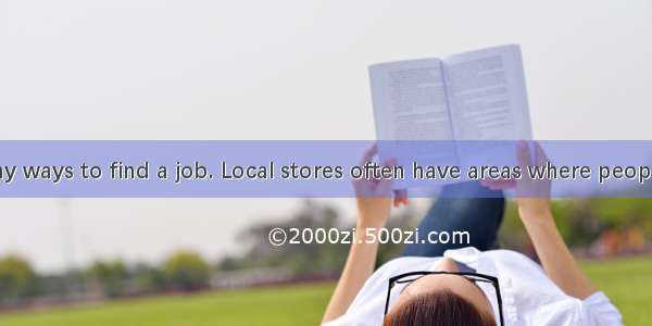 There are many ways to find a job. Local stores often have areas where people can put sma