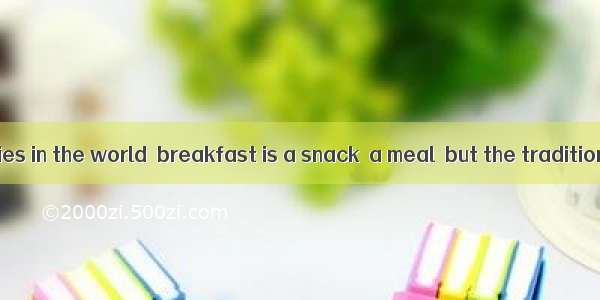 In many countries in the world  breakfast is a snack  a meal  but the traditional English