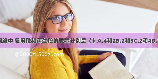 图示SDH网络中 复用段和再生段的数量分别是（）A.4和2B.2和3C.2和4D.3和2ABCD