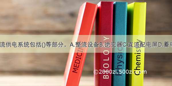 通信电源直流供电系统包括()等部分。A.整流设备B.逆变器C.直流配电屏D.蓄电池E.直流变