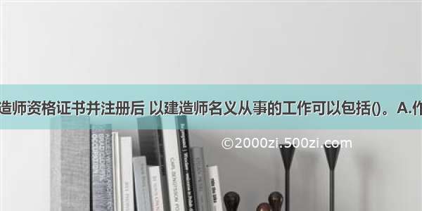 张某取得建造师资格证书并注册后 以建造师名义从事的工作可以包括()。A.作为企业的技