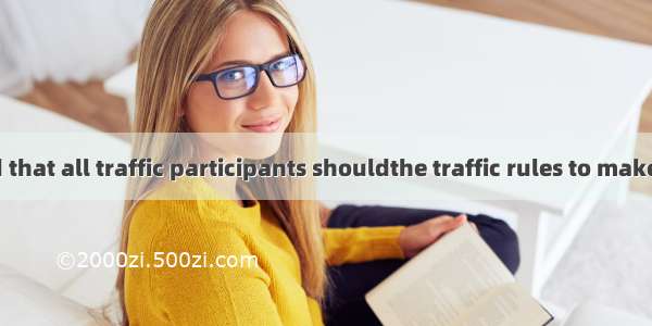 It is required that all traffic participants shouldthe traffic rules to make traffic safer