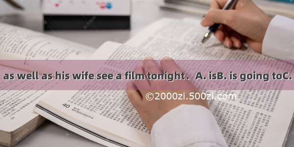 The professor  as well as his wife see a film tonight．A. isB. is going toC. are going toD.