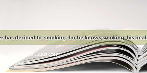 The heavy smoker has decided to  smoking  for he knows smoking  his health.A. cut down  is