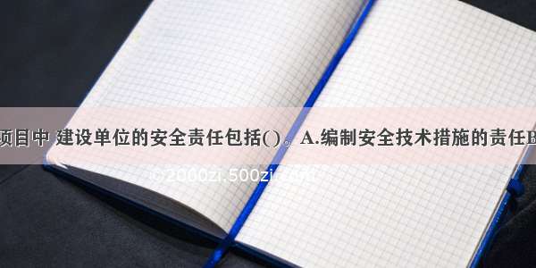 在工程建设项目中 建设单位的安全责任包括()。A.编制安全技术措施的责任B.统一协调总