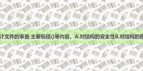 对施工图设计文件的审查 主要包括()等内容。A.对结构的安全性B.对结构的稳定性C.对工