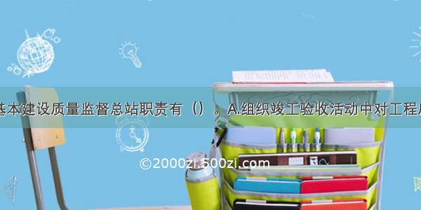 属于交通部基本建设质量监督总站职责有（）。A.组织竣工验收活动中对工程质量的核定工