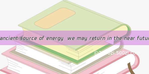 Wind power is an ancient source of energy  we may return in the near future.A. on whichB.