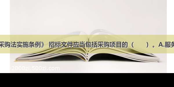 根据《政府采购法实施条例》 招标文件应当包括采购项目的（　　）。A.服务条件B.商务