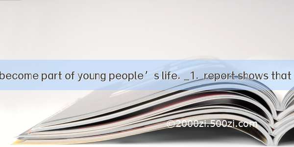 The Internet has become part of young people’s life. _1.  report shows that 38% of student