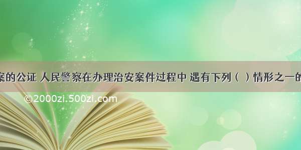 为保证办案的公证 人民警察在办理治安案件过程中 遇有下列（）情形之一的 应当回避