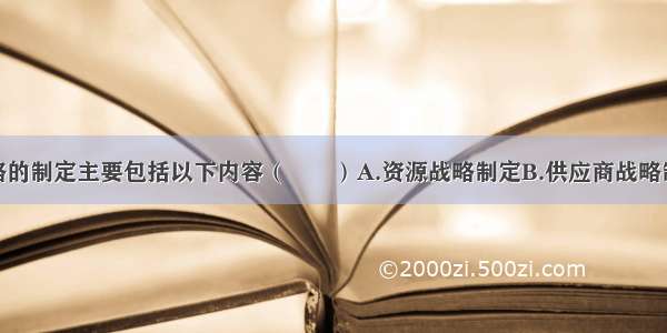 招标采购战略的制定主要包括以下内容（　　）A.资源战略制定B.供应商战略制定C.采购控