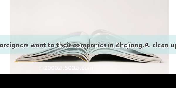 More and more foreigners want to their companies in Zhejiang.A. clean upB. look upC. pick