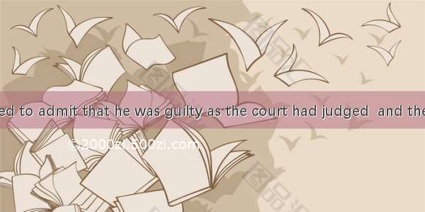 The man refused to admit that he was guilty as the court had judged  and the High Court. A