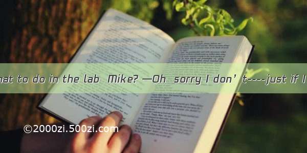 —Do you know what to do in the lab  Mike? —Oh  sorry I don’t----just if I could get a tic