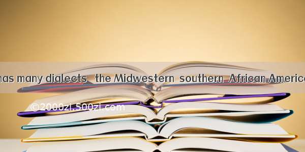 American English has many dialects   the Midwestern  southern  African American and Spanis
