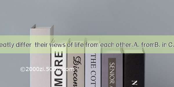 People greatly differ  their views of life from each other.A. fromB. in C. atD. to