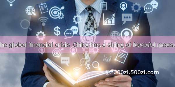 To deal with the global financial crisis  China has a string of forceful measures over the