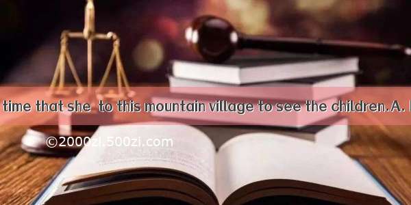 It was the third time that she  to this mountain village to see the children.A. had come B