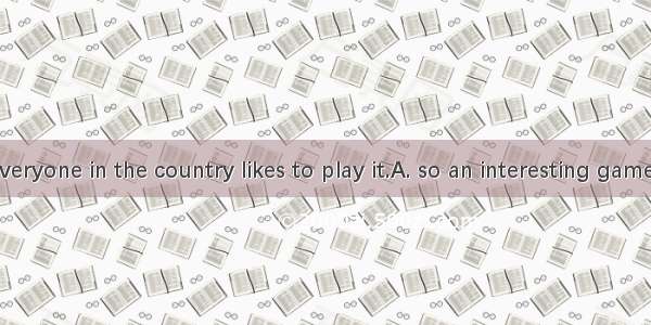 It is  that everyone in the country likes to play it.A. so an interesting gameB. so a inte