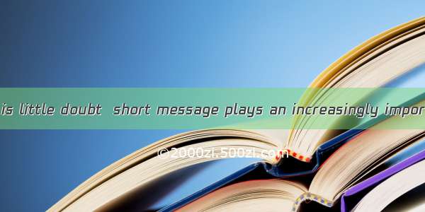 At present there is little doubt  short message plays an increasingly important role in ou