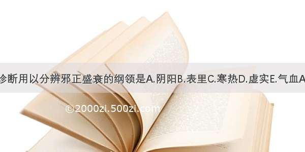 中医诊断用以分辨邪正盛衰的纲领是A.阴阳B.表里C.寒热D.虚实E.气血ABCDE