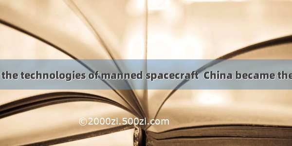 Having mastered the technologies of manned spacecraft  China became the third country in t