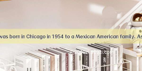 Sandra Cisneros was born in Chicago in 1954 to a Mexican American family. As the only girl