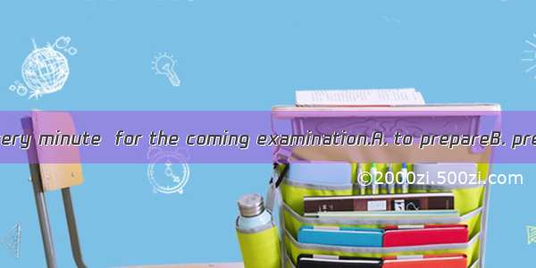 We made use of every minute  for the coming examination.A. to prepareB. preparedC. prepari