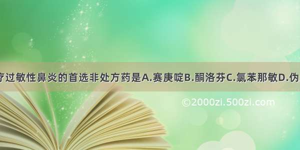 口服给药治疗过敏性鼻炎的首选非处方药是A.赛庚啶B.酮洛芬C.氯苯那敏D.伪麻黄碱E.氯雷