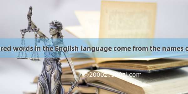 About three hundred words in the English language come from the names of people. Many of