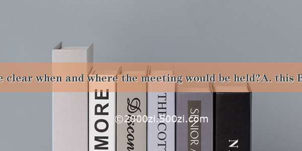 He didn’t make clear when and where the meeting would be held?A. this B. that C. it D. th