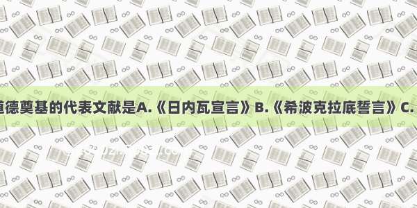 为西方医学道德奠基的代表文献是A.《日内瓦宣言》B.《希波克拉底誓言》C.《贝尔蒙报告