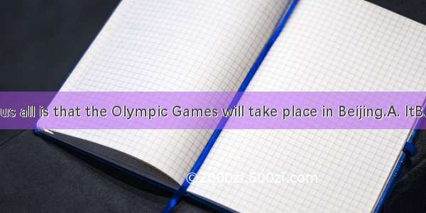 is known to us all is that the Olympic Games will take place in Beijing.A. ItB. WhatC. AsD