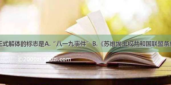 单选题苏联正式解体的标志是A.“八一九事件”B.《苏维埃主权共和国联盟条约》公布C.叶