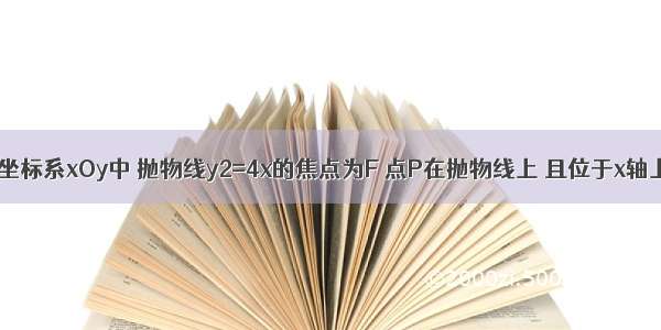 在平面直角坐标系xOy中 抛物线y2=4x的焦点为F 点P在抛物线上 且位于x轴上方．若点P