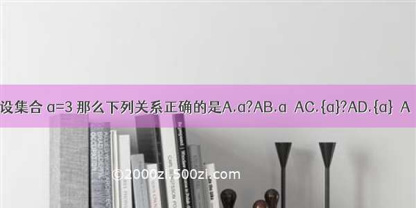 设集合 a=3 那么下列关系正确的是A.a?AB.a≠AC.{a}?AD.{a}∈A