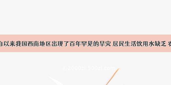 单选题自以来我国西南地区出现了百年罕见的旱灾 居民生活饮用水缺乏 农田缺水