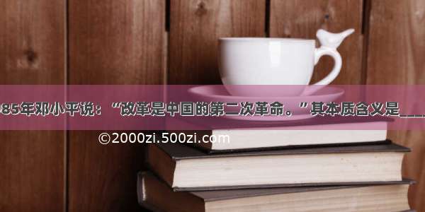 单选题1985年邓小平说：“改革是中国的第二次革命。”其本质含义是________。A