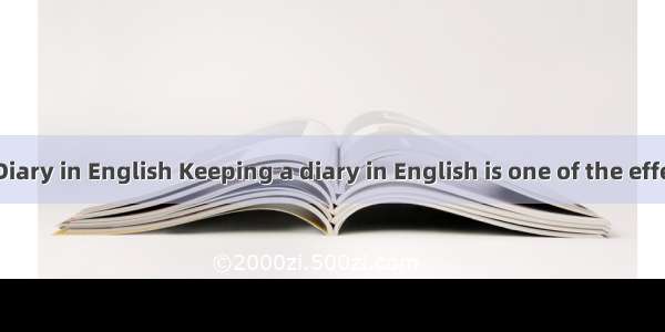 On Keeping a Diary in English Keeping a diary in English is one of the effective ways to i