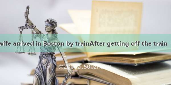 A man and his wife arrived in Boston by trainAfter getting off the train  they walked wit