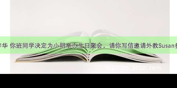 假定你是李华 你班同学决定为小明举办生日聚会。请你写信邀请外教Susan参加 要点包