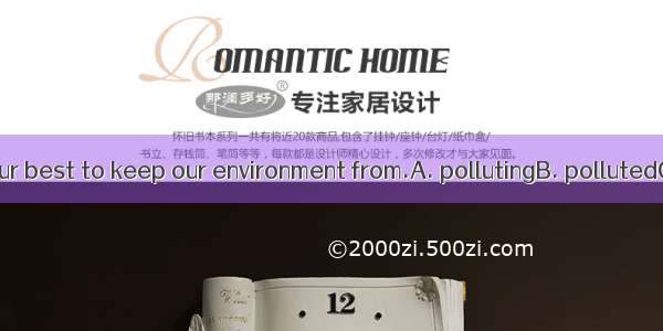 We should try our best to keep our environment from.A. pollutingB. pollutedC. being pollut