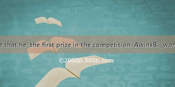 It is the third time that he  the first prize in the competition. AwinsB．wonC．has wonD．to