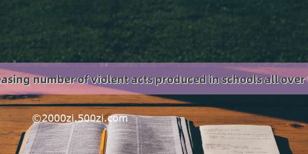 Due to the increasing number of violent acts produced in schools all over the world  more