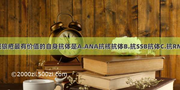 确诊系统性红斑狼疮最有价值的自身抗体是A.ANA抗核抗体B.抗SSB抗体C.抗RNP抗体D.抗SSA