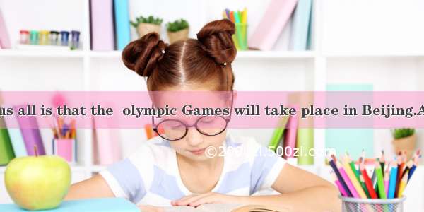 is known to us all is that the  olympic Games will take place in Beijing.A It B What C