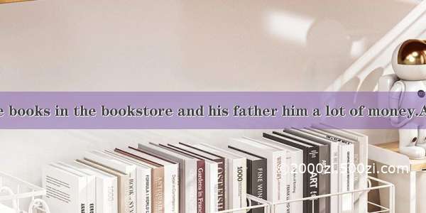 He bought some books in the bookstore and his father him a lot of money.A. givesB. will gi